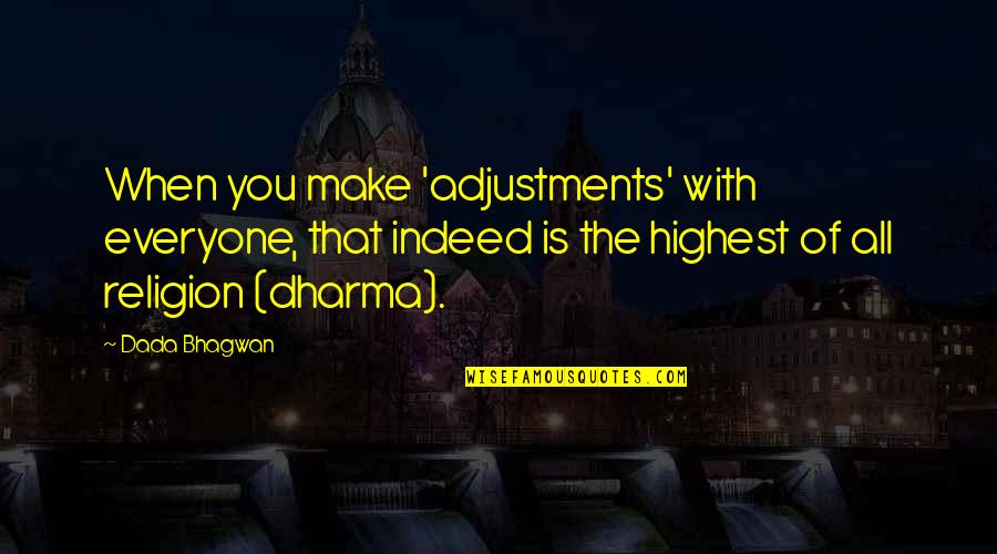 Just Dharma Quotes By Dada Bhagwan: When you make 'adjustments' with everyone, that indeed