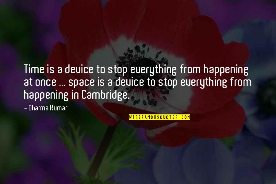 Just Dharma Quotes By Dharma Kumar: Time is a device to stop everything from