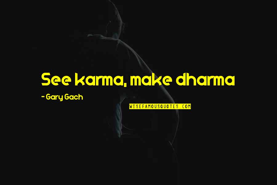 Just Dharma Quotes By Gary Gach: See karma, make dharma Just Dharma Quotes By Gary Gach: See karma, make dharma