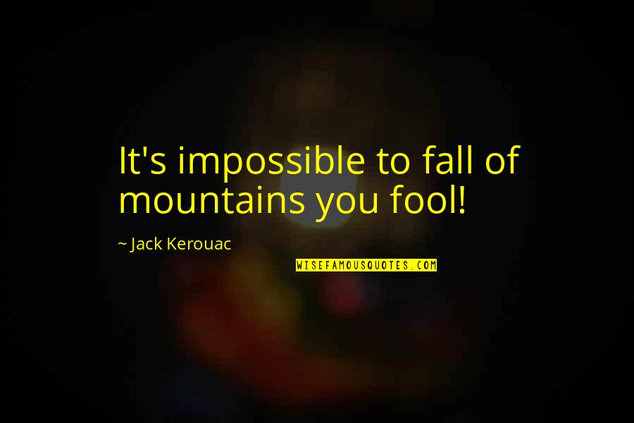 Just Dharma Quotes By Jack Kerouac: It's impossible to fall of mountains you fool!