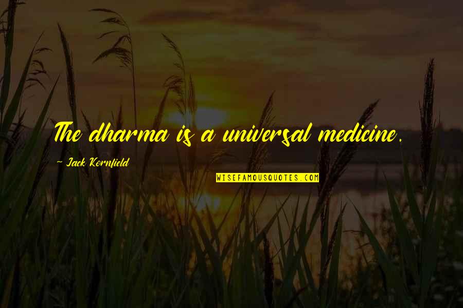 Just Dharma Quotes By Jack Kornfield: The dharma is a universal medicine.