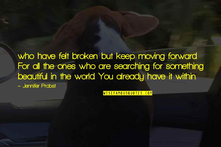 Just Different Devils Quotes By Jennifer Probst: who have felt broken but keep moving forward. Just Different Devils Quotes By Jennifer Probst: who have felt broken but keep moving forward.