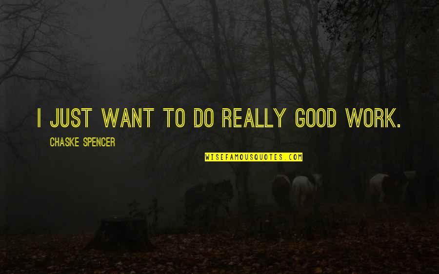 Just Do Good Quotes By Chaske Spencer: I just want to do really good work.