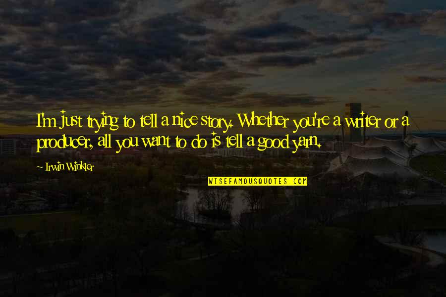 Just Do Good Quotes By Irwin Winkler: I'm just trying to tell a nice story.