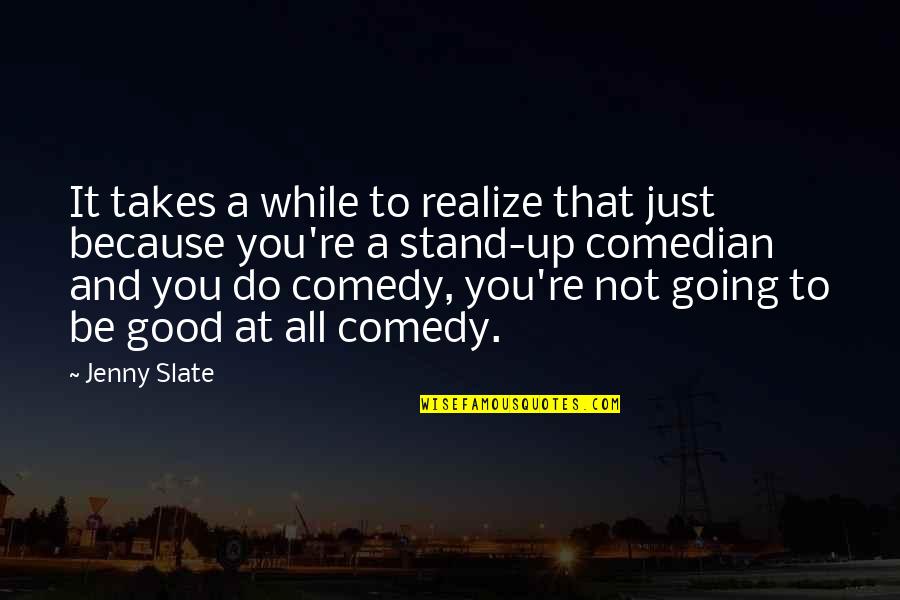 Just Do Good Quotes By Jenny Slate: It takes a while to realize that just