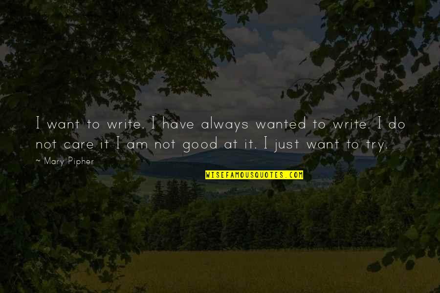 Just Do Good Quotes By Mary Pipher: I want to write. I have always wanted