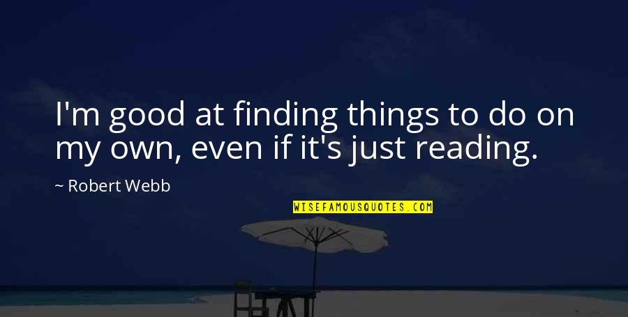 Just Do Good Quotes By Robert Webb: I'm good at finding things to do on