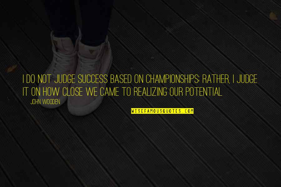 Just Do It Basketball Quotes By John Wooden: I do not judge success based on championships;