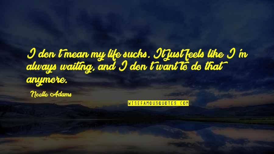 Just Do It Life Quotes By Noelle Adams: I don't mean my life sucks. It just
