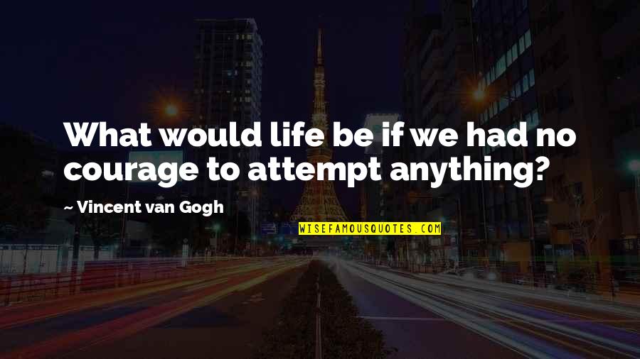 Just Do It Life Quotes By Vincent Van Gogh: What would life be if we had no