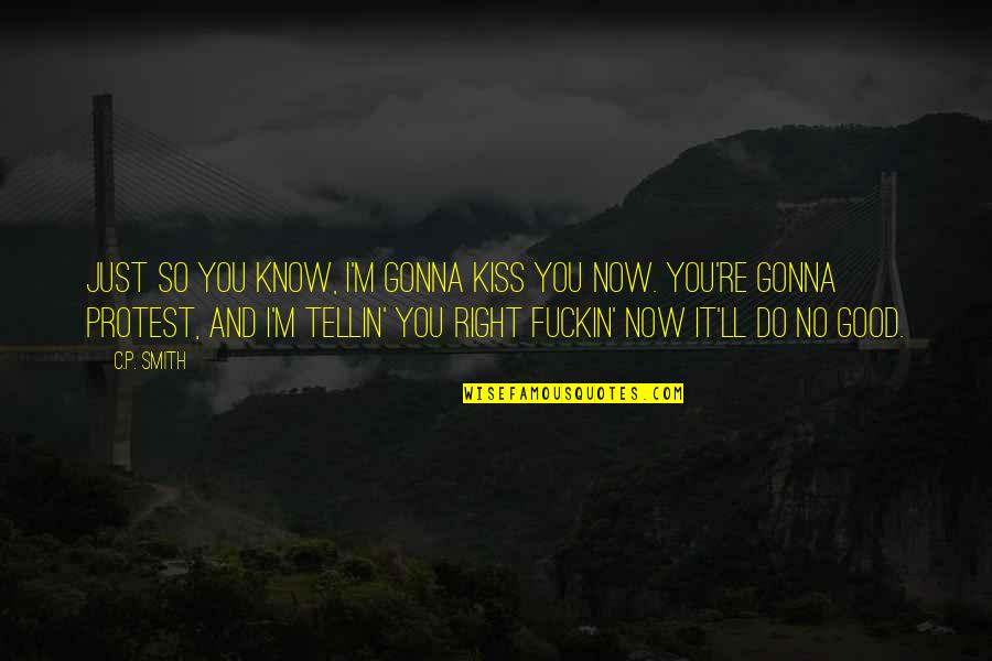 Just Do It Now Quotes By C.P. Smith: Just so you know, I'm gonna kiss you Just Do It Now Quotes By C.P. Smith: Just so you know, I'm gonna kiss you