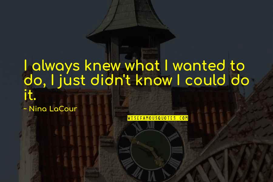 Just Do It Quotes By Nina LaCour: I always knew what I wanted to do,