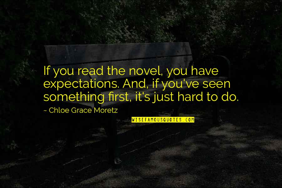 Just Do Something Quotes By Chloe Grace Moretz: If you read the novel, you have expectations.