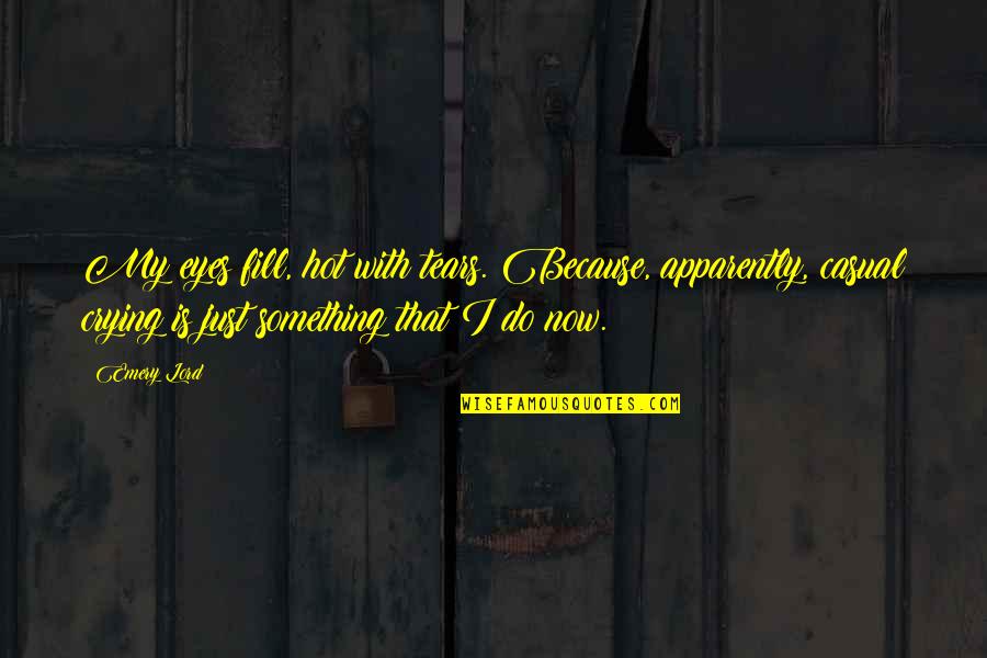 Just Do Something Quotes By Emery Lord: My eyes fill, hot with tears. Because, apparently,