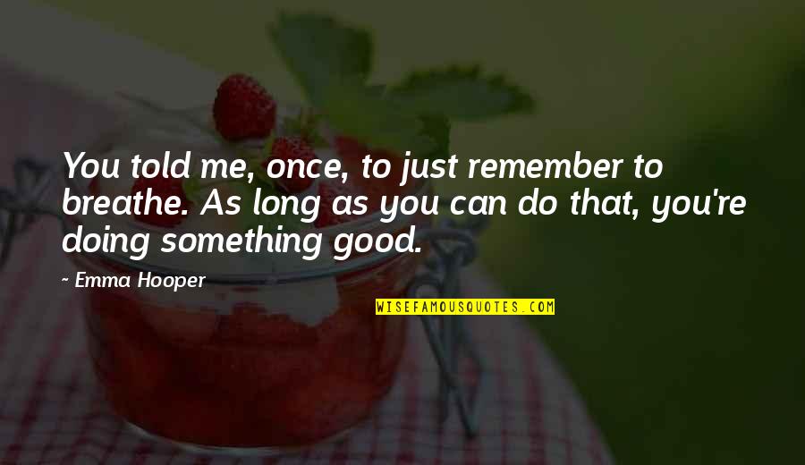 Just Do Something Quotes By Emma Hooper: You told me, once, to just remember to