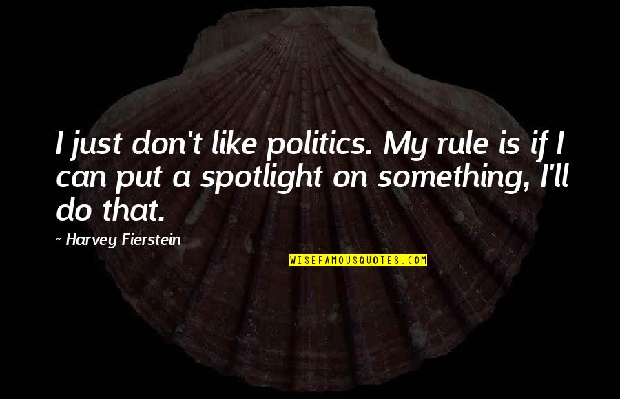 Just Do Something Quotes By Harvey Fierstein: I just don't like politics. My rule is