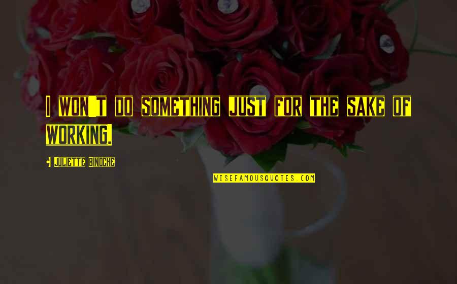Just Do Something Quotes By Juliette Binoche: I won't do something just for the sake