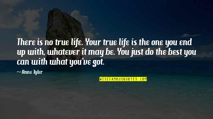 Just Do The Best You Can Quotes By Anne Tyler: There is no true life. Your true life