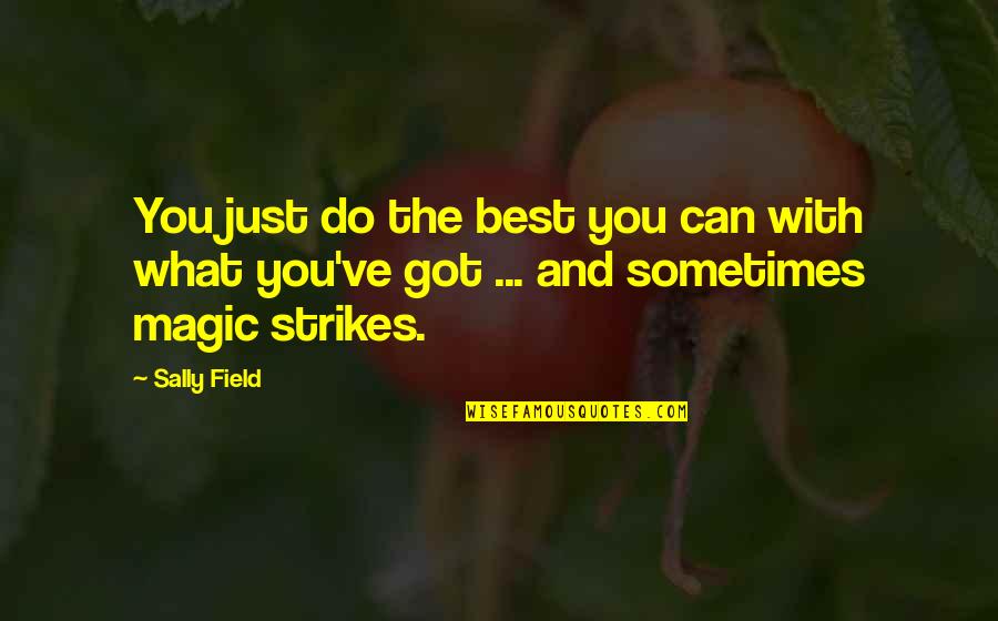 Just Do The Best You Can Quotes By Sally Field: You just do the best you can with