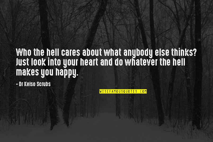 Just Do What Makes You Happy Quotes By Dr Kelso Scrubs: Who the hell cares about what anybody else