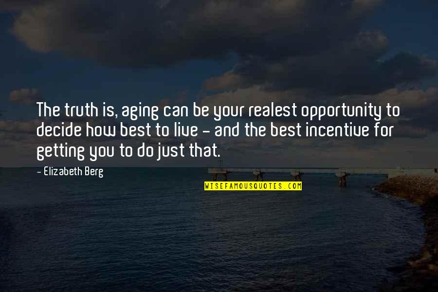 Just Do Your Best Quotes By Elizabeth Berg: The truth is, aging can be your realest