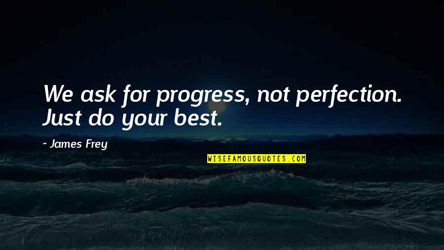 Just Do Your Best Quotes By James Frey: We ask for progress, not perfection. Just do