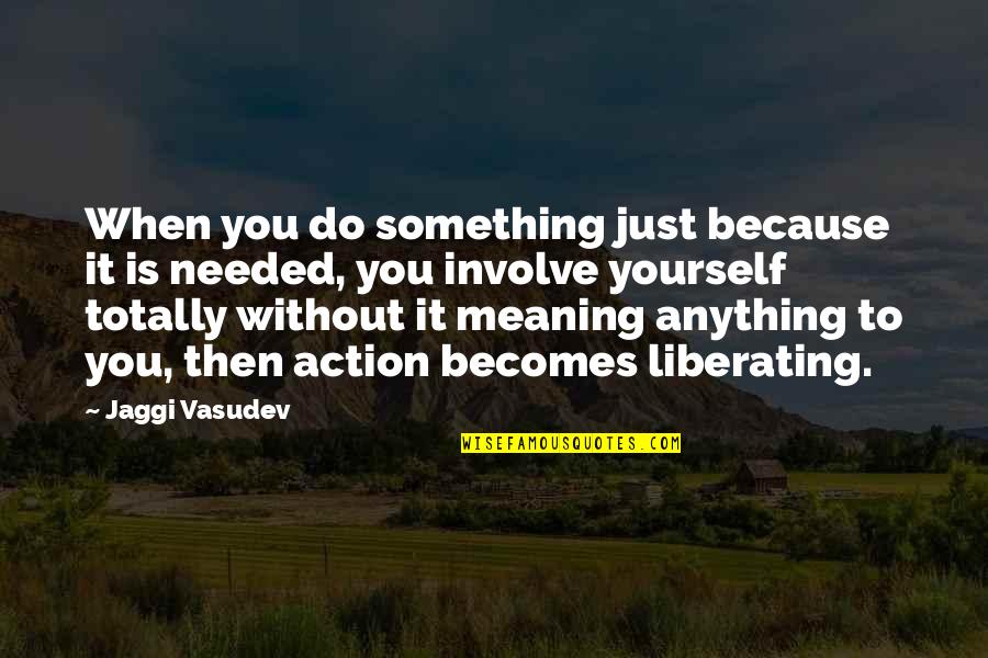 Just Do Yourself Quotes By Jaggi Vasudev: When you do something just because it is