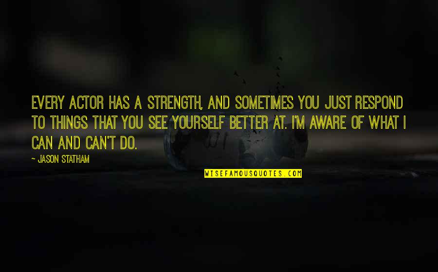Just Do Yourself Quotes By Jason Statham: Every actor has a strength, and sometimes you