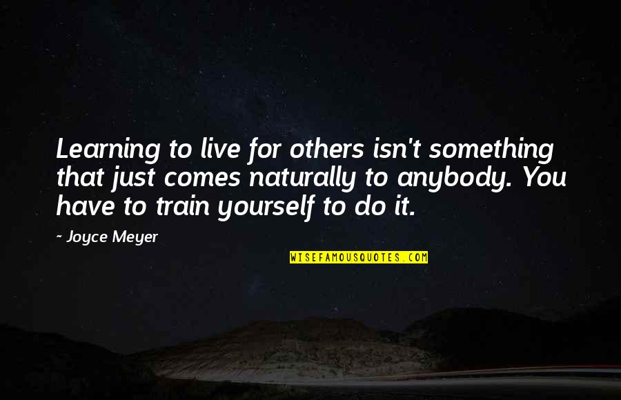 Just Do Yourself Quotes By Joyce Meyer: Learning to live for others isn't something that