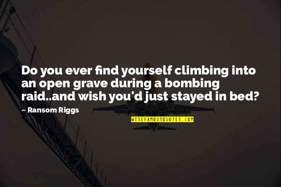 Just Do Yourself Quotes By Ransom Riggs: Do you ever find yourself climbing into an