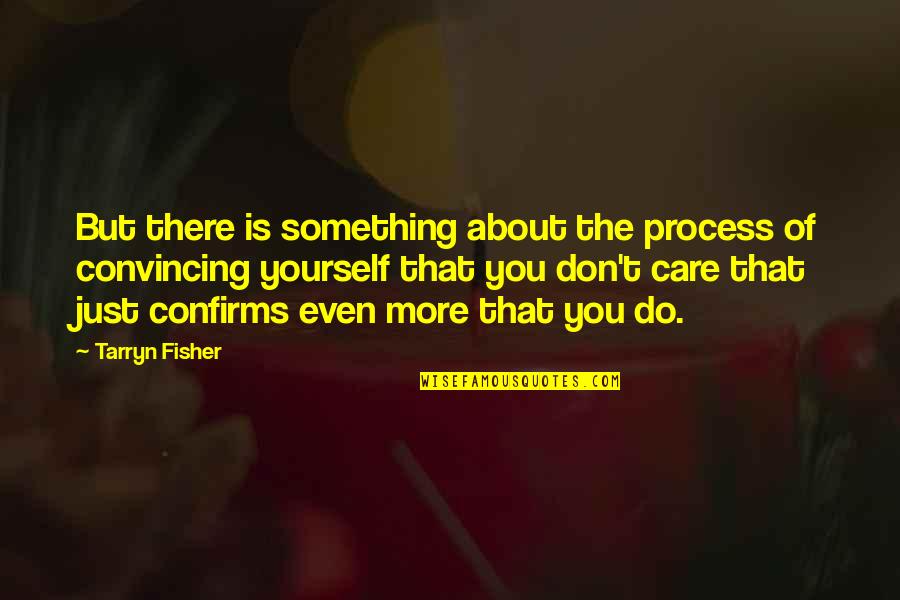Just Do Yourself Quotes By Tarryn Fisher: But there is something about the process of