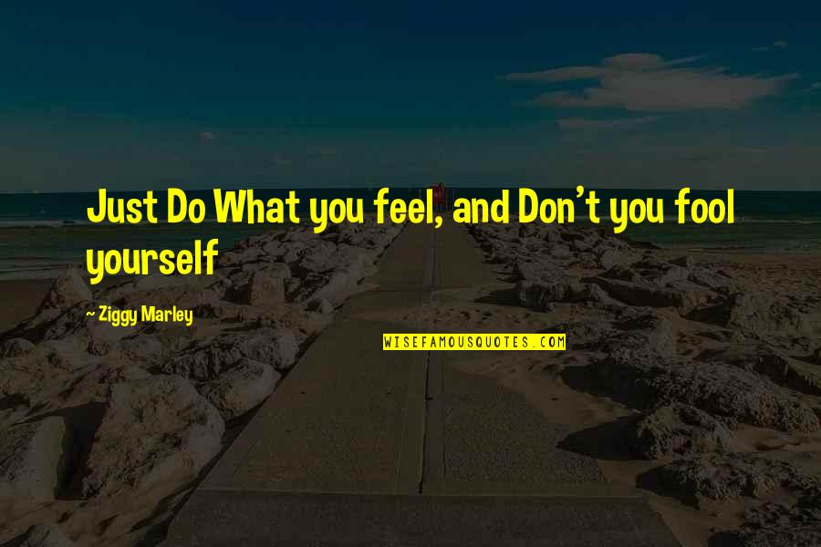 Just Do Yourself Quotes By Ziggy Marley: Just Do What you feel, and Don't you