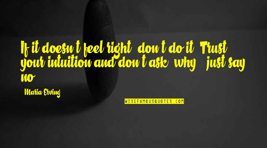 Just Doesn't Feel Right Quotes By Maria Erving: If it doesn't feel right, don't do it.