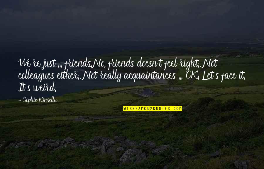 Just Doesn't Feel Right Quotes By Sophie Kinsella: We're just ... friends.No, friends doesn't feel right.