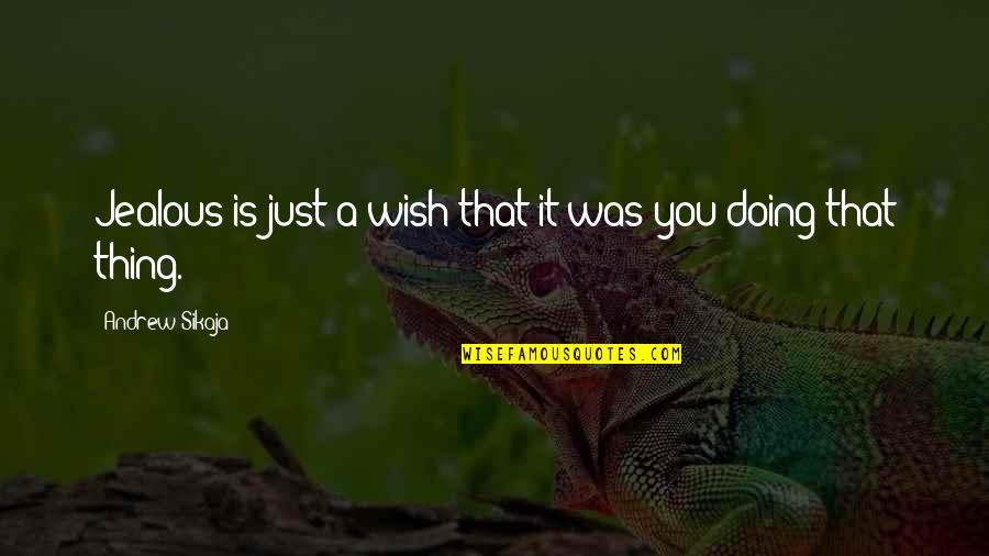 Just Doing It Quotes By Andrew Sikaja: Jealous is just a wish that it was