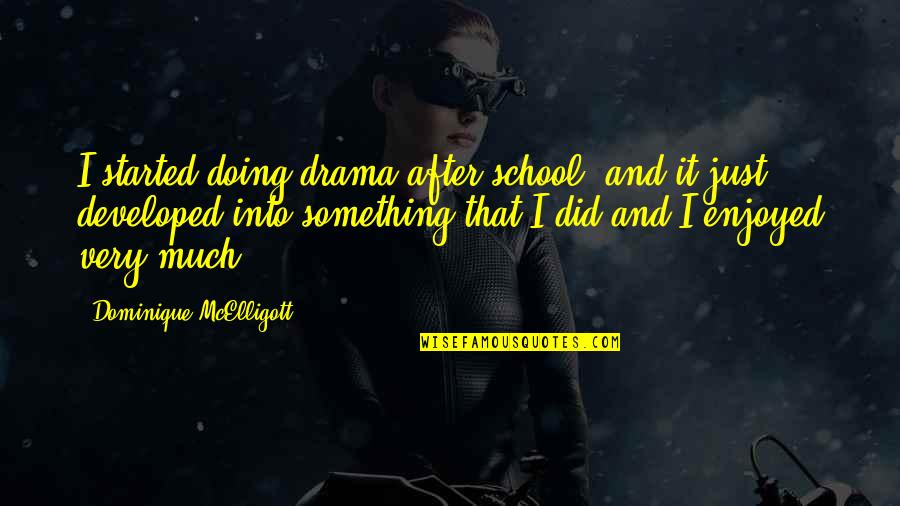 Just Doing It Quotes By Dominique McElligott: I started doing drama after school, and it