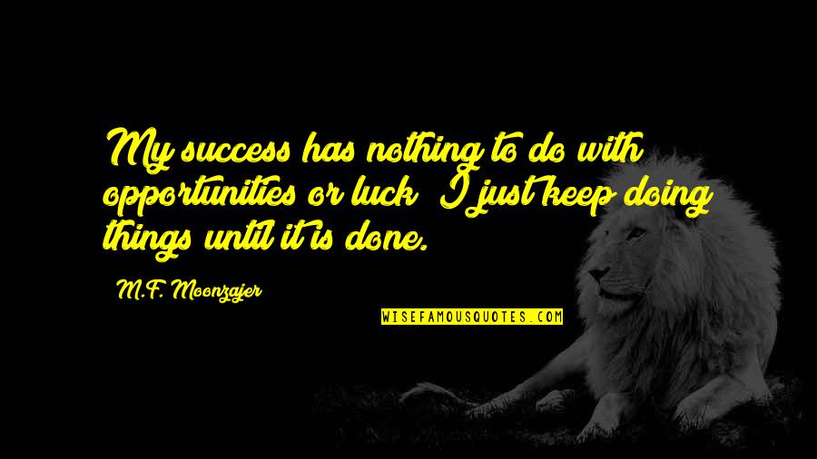 Just Doing It Quotes By M.F. Moonzajer: My success has nothing to do with opportunities