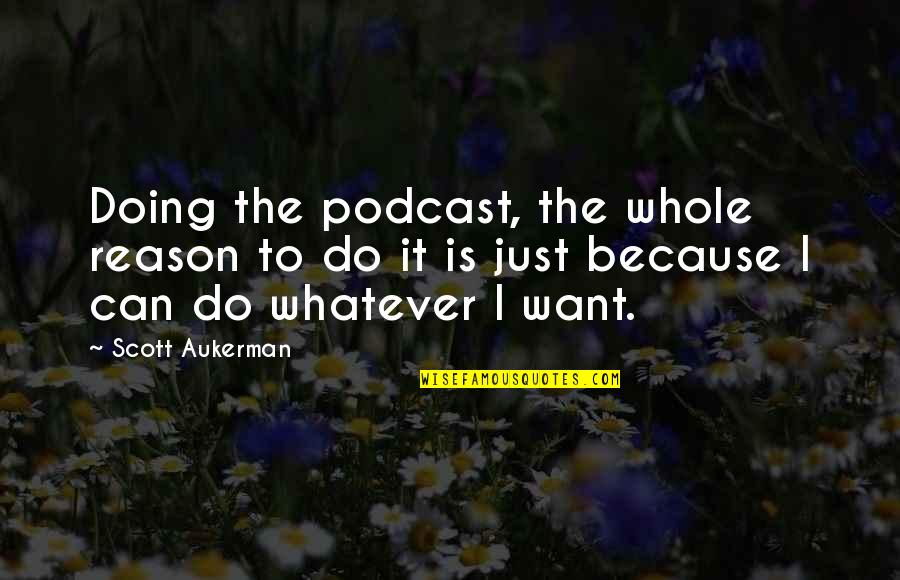 Just Doing It Quotes By Scott Aukerman: Doing the podcast, the whole reason to do
