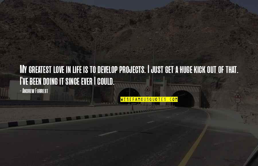 Just Doing Life Quotes By Andrew Forrest: My greatest love in life is to develop Just Doing Life Quotes By Andrew Forrest: My greatest love in life is to develop