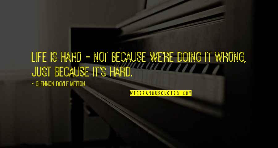 Just Doing Life Quotes By Glennon Doyle Melton: Life is hard - not because we're doing Just Doing Life Quotes By Glennon Doyle Melton: Life is hard - not because we're doing