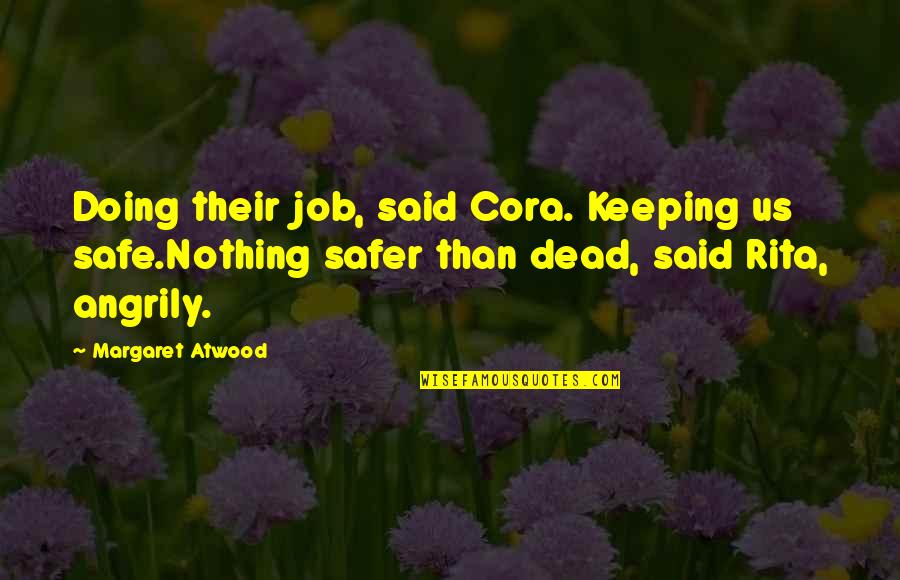 Just Doing My Job Quotes By Margaret Atwood: Doing their job, said Cora. Keeping us safe.Nothing