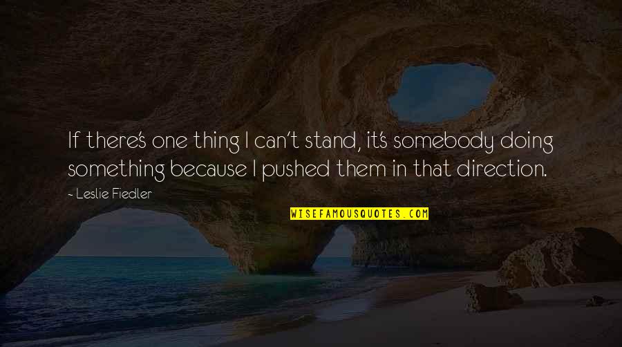 Just Doing My Own Thing Quotes By Leslie Fiedler: If there's one thing I can't stand, it's