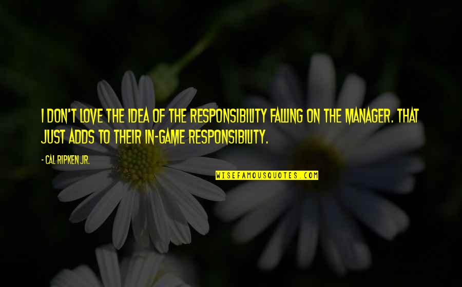 Just Don T Fall Quotes By Cal Ripken Jr.: I don't love the idea of the responsibility