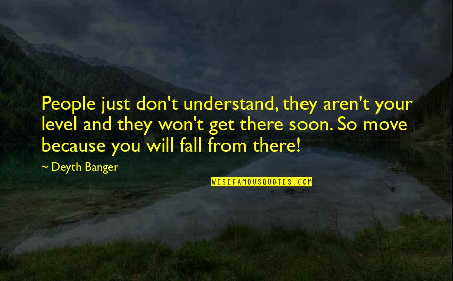 Just Don T Fall Quotes By Deyth Banger: People just don't understand, they aren't your level
