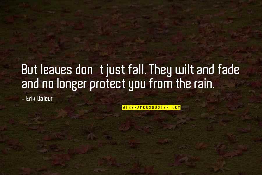 Just Don T Fall Quotes By Erik Valeur: But leaves don't just fall. They wilt and