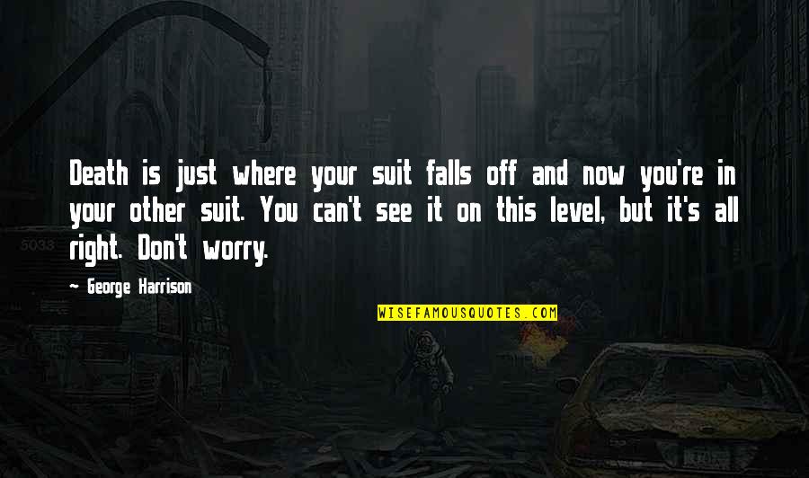 Just Don T Fall Quotes By George Harrison: Death is just where your suit falls off