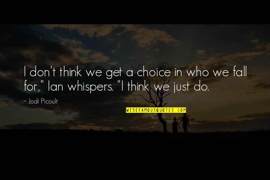 Just Don T Fall Quotes By Jodi Picoult: I don't think we get a choice in