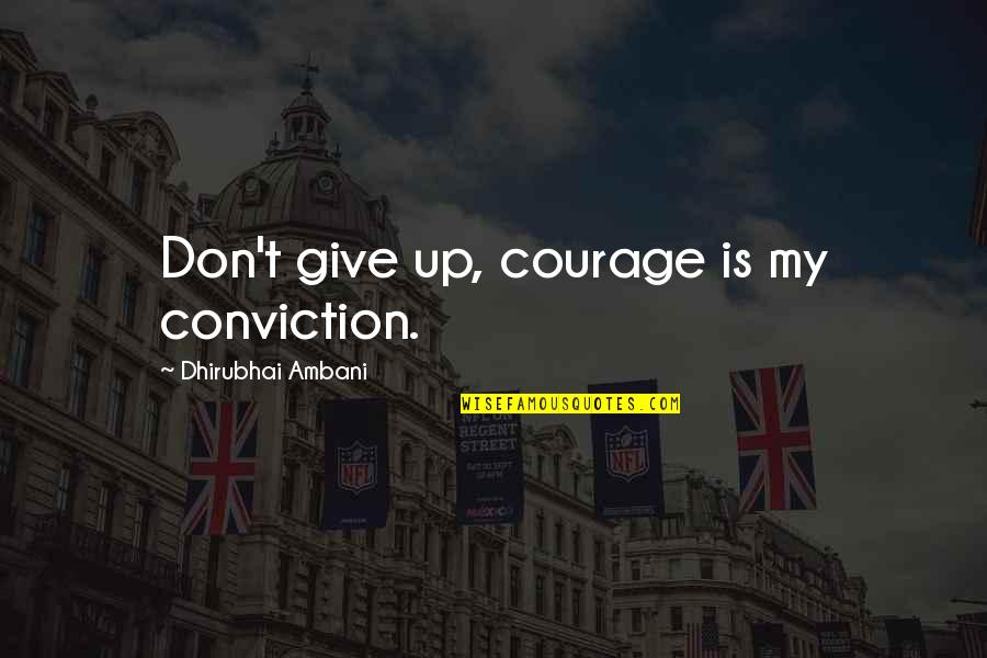 Just Dont Give A F Quotes By Dhirubhai Ambani: Don't give up, courage is my conviction. Just Dont Give A F Quotes By Dhirubhai Ambani: Don't give up, courage is my conviction.