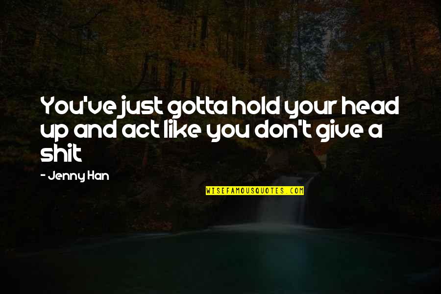 Just Don't Give Up Quotes By Jenny Han: You've just gotta hold your head up and