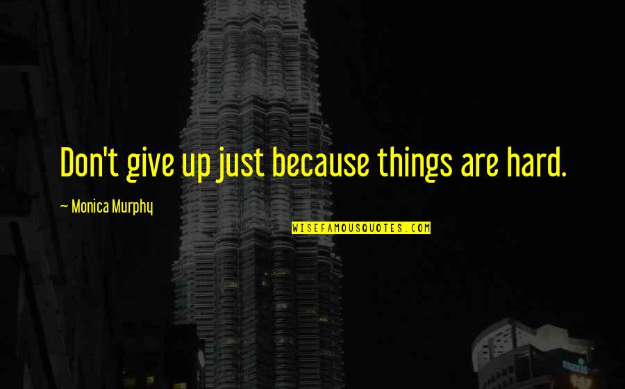 Just Don't Give Up Quotes By Monica Murphy: Don't give up just because things are hard.